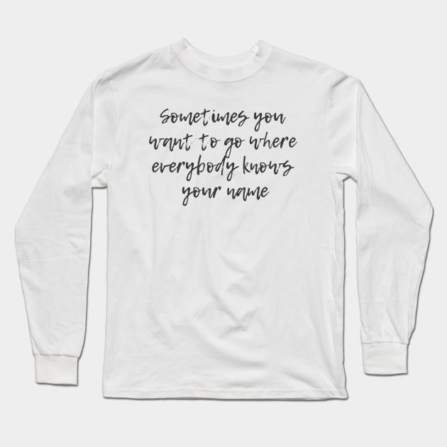 Where Everybody Knows Your Name Long Sleeve T-Shirt by ryanmcintire1232